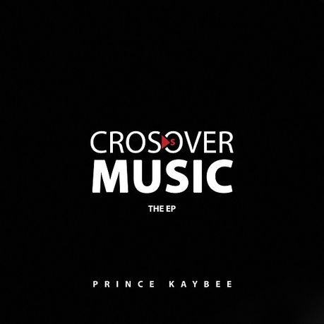 PRINCE KAYBEE - CROSSOVER MUSIC (THE EP) - UMG Africa